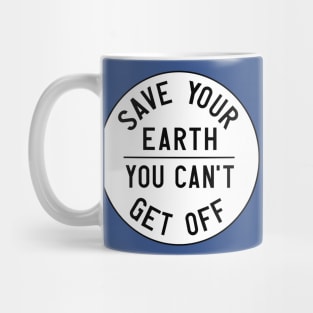 Homage to the original Earth Day: Save your earth, you can't get off (black text on white) Mug